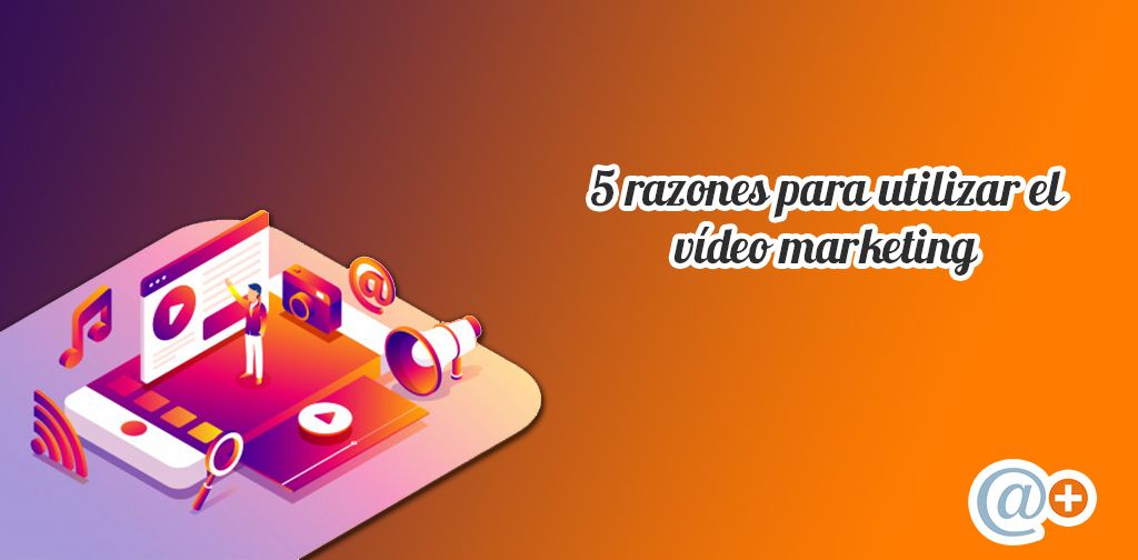 5 razones incluir video marketing plan digital